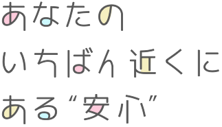 あなたのいちばん近くにある安心